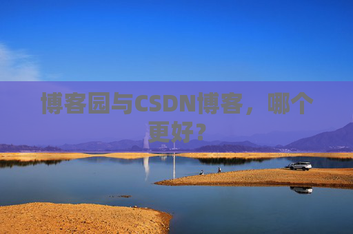 博客园与CSDN博客，哪个更好？