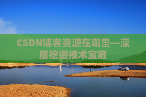 CSDN博客资源在哪里—深度挖掘技术宝藏