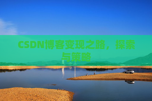 CSDN博客变现之路，探索与策略